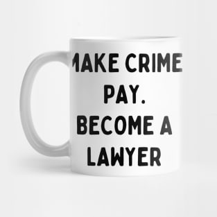 Make crime pay. Become a lawyer Mug